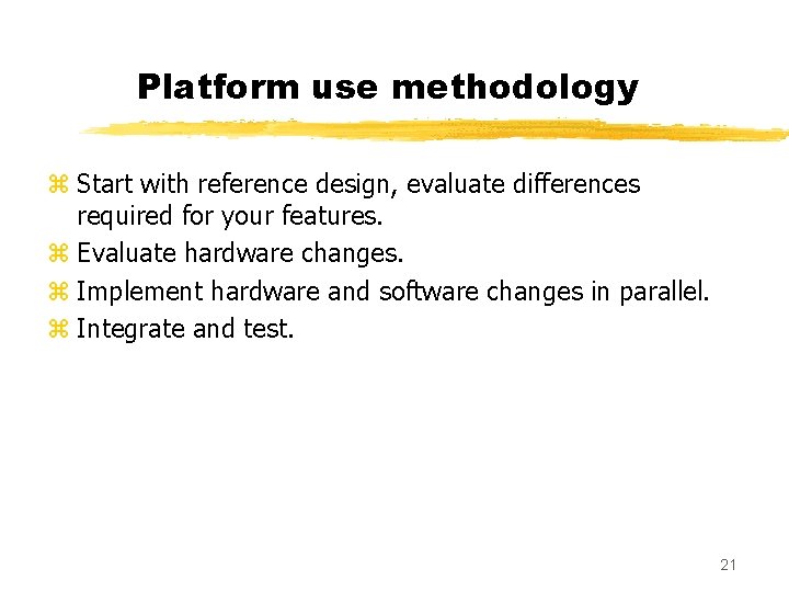 Platform use methodology z Start with reference design, evaluate differences required for your features.