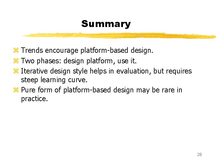 Summary z Trends encourage platform-based design. z Two phases: design platform, use it. z