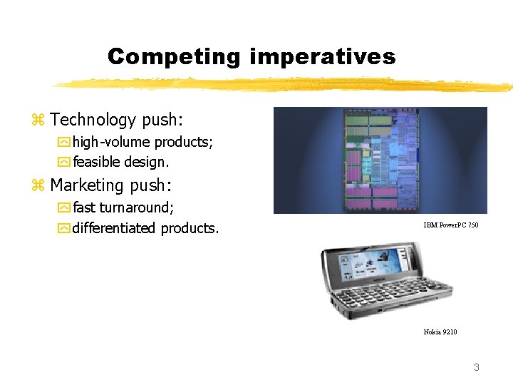 Competing imperatives z Technology push: y high-volume products; y feasible design. z Marketing push: