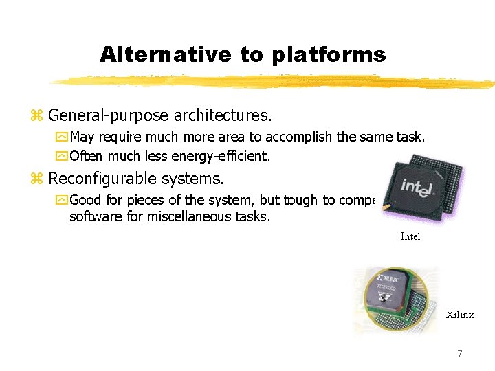 Alternative to platforms z General-purpose architectures. y May require much more area to accomplish