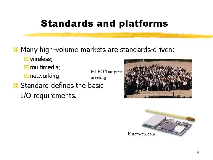 Standards and platforms z Many high-volume markets are standards-driven: y wireless; y multimedia; y