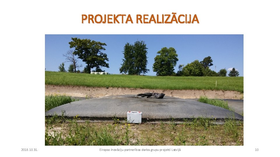 PROJEKTA REALIZĀCIJA 2018. 10. 31. Eiropas inovāciju partnerības darba grupu projekti Latvijā 10 