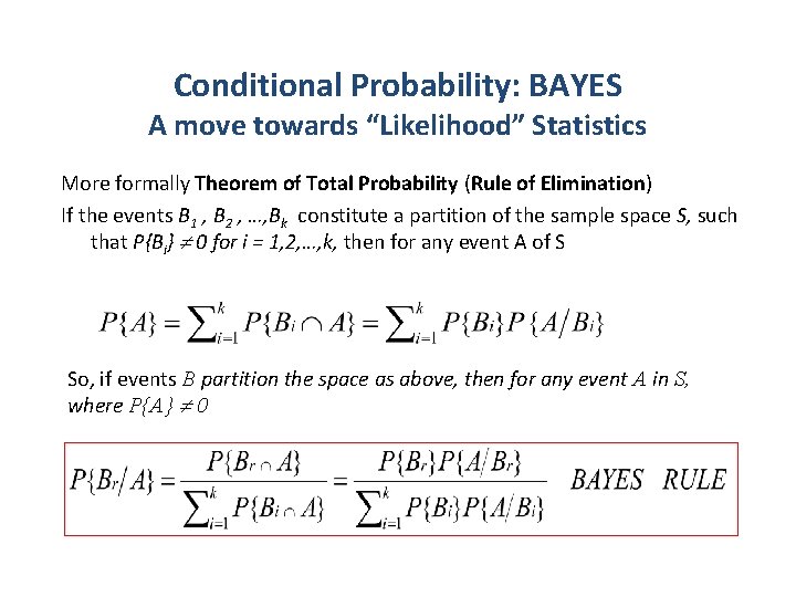 Conditional Probability: BAYES A move towards “Likelihood” Statistics More formally Theorem of Total Probability