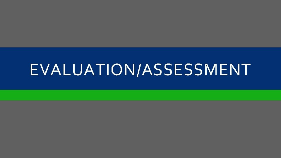 EVALUATION/ASSESSMENT 