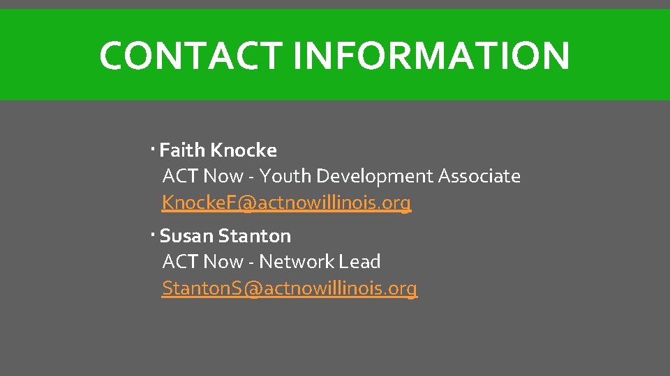 CONTACT INFORMATION Faith Knocke ACT Now - Youth Development Associate Knocke. F@actnowillinois. org Susan