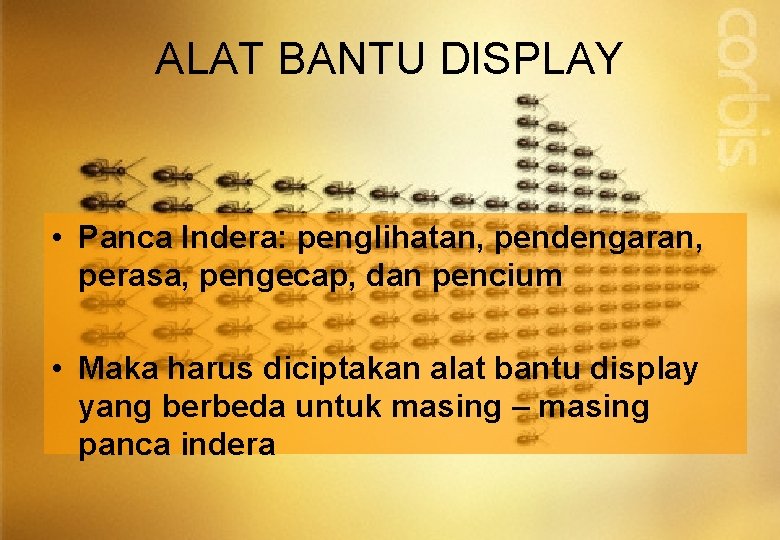 ALAT BANTU DISPLAY • Panca Indera: penglihatan, pendengaran, perasa, pengecap, dan pencium • Maka