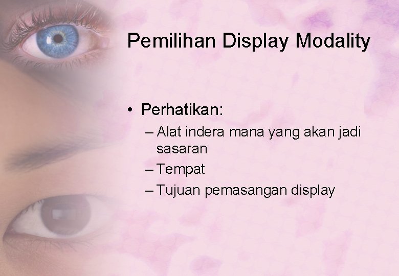 Pemilihan Display Modality • Perhatikan: – Alat indera mana yang akan jadi sasaran –