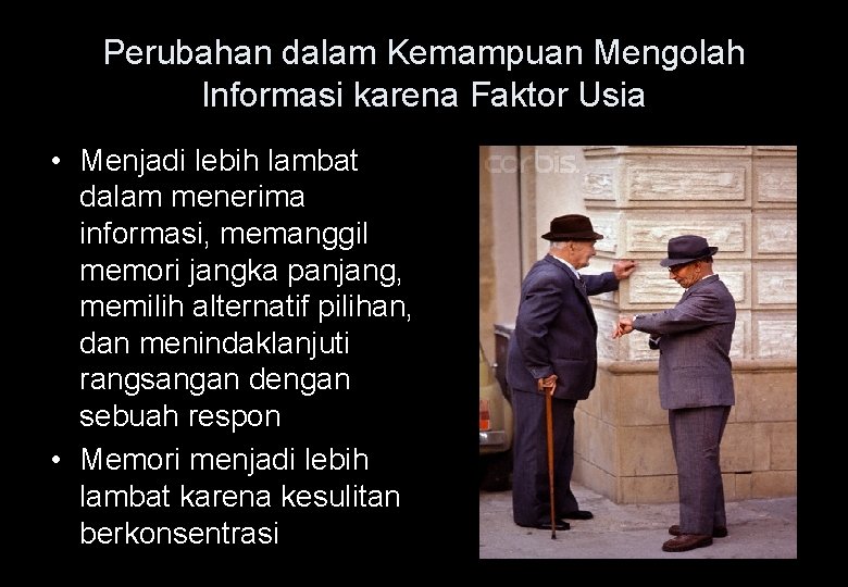 Perubahan dalam Kemampuan Mengolah Informasi karena Faktor Usia • Menjadi lebih lambat dalam menerima