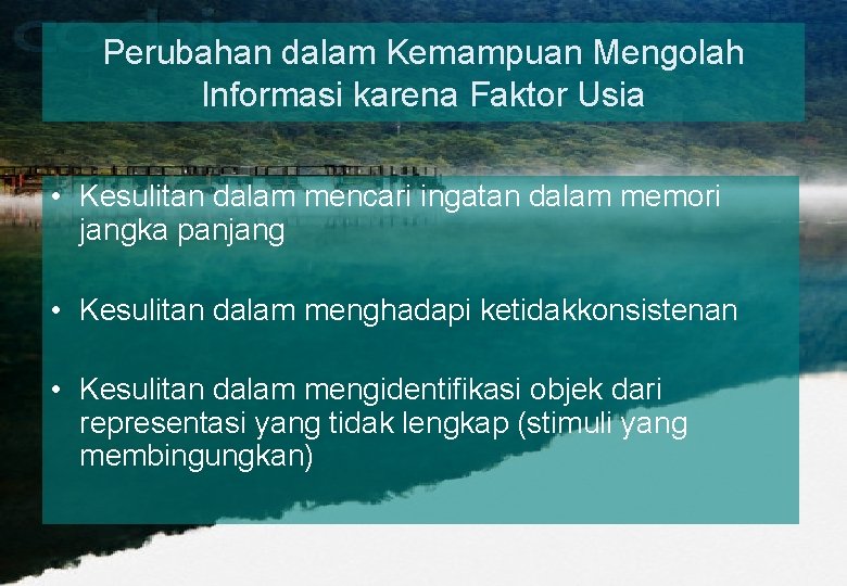 Perubahan dalam Kemampuan Mengolah Informasi karena Faktor Usia • Kesulitan dalam mencari ingatan dalam