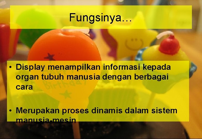 Fungsinya… • Display menampilkan informasi kepada organ tubuh manusia dengan berbagai cara • Merupakan