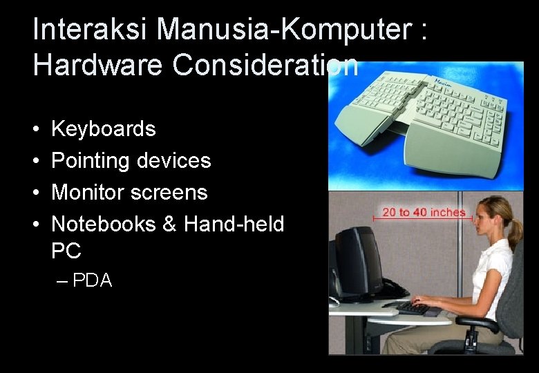 Interaksi Manusia-Komputer : Hardware Consideration • • Keyboards Pointing devices Monitor screens Notebooks &