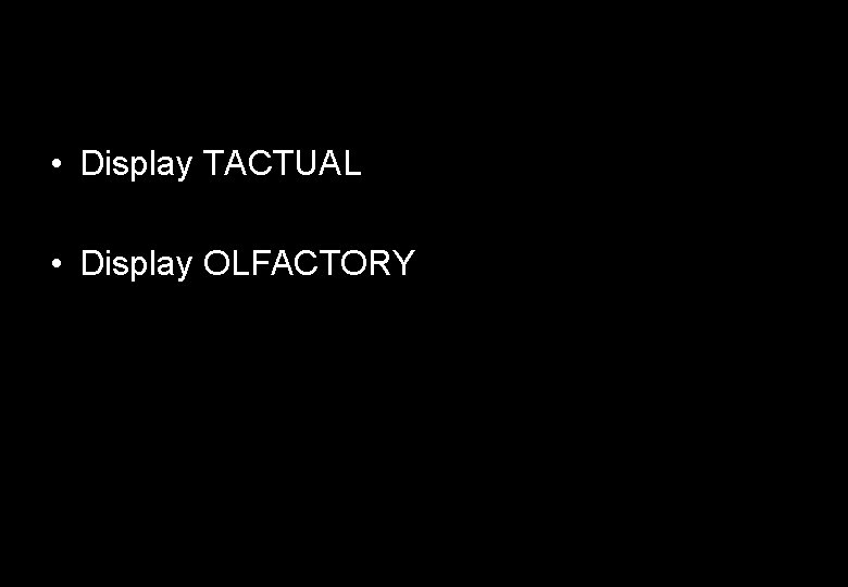  • Display TACTUAL • Display OLFACTORY 