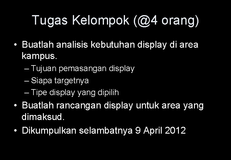 Tugas Kelompok (@4 orang) • Buatlah analisis kebutuhan display di area kampus. – Tujuan