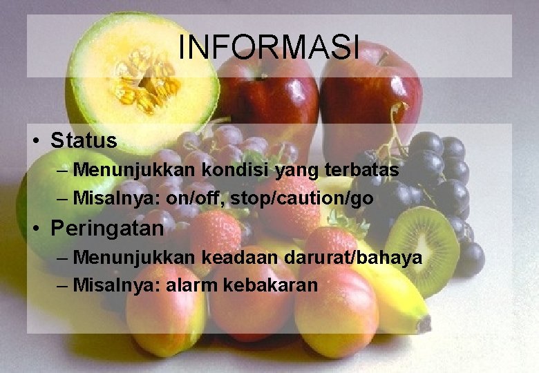 INFORMASI • Status – Menunjukkan kondisi yang terbatas – Misalnya: on/off, stop/caution/go • Peringatan
