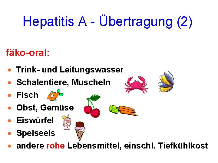 Hepatitis A - Übertragung (2) fäko-oral: · · · · Trink- und Leitungswasser Schalentiere,