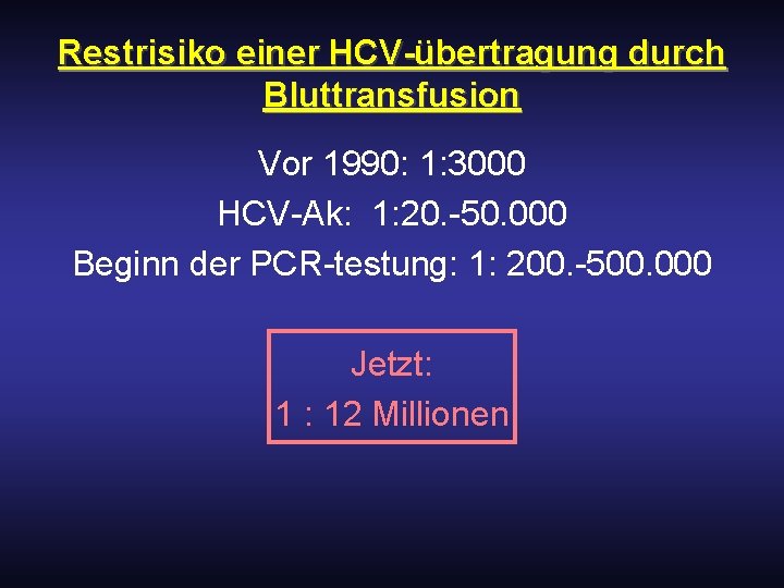 Restrisiko einer HCV-übertragung durch Bluttransfusion Vor 1990: 1: 3000 HCV-Ak: 1: 20. -50. 000