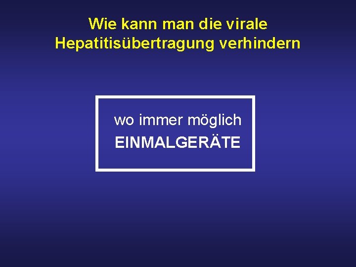 Wie kann man die virale Hepatitisübertragung verhindern wo immer möglich EINMALGERÄTE 
