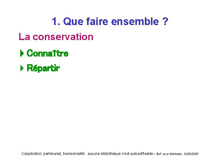 1. Que faire ensemble ? La conservation Connaître 4 Répartir Coopération, partenariat, transversalité :