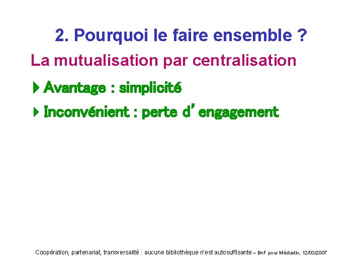 2. Pourquoi le faire ensemble ? La mutualisation par centralisation Avantage : simplicité 4