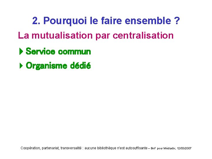 2. Pourquoi le faire ensemble ? La mutualisation par centralisation Service commun 4 Organisme