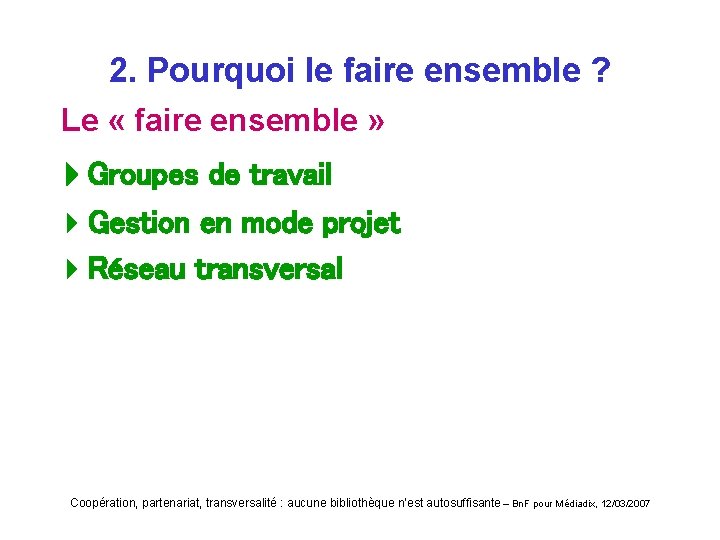 2. Pourquoi le faire ensemble ? Le « faire ensemble » Groupes de travail