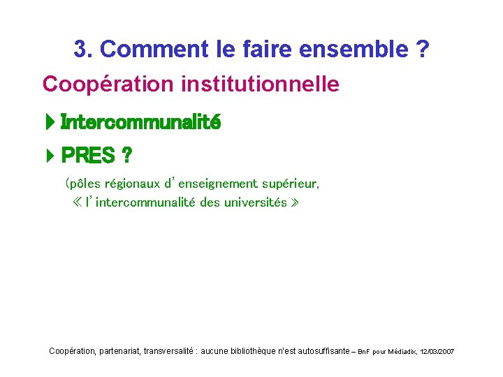 3. Comment le faire ensemble ? Coopération institutionnelle Intercommunalité 4 PRES ? (pôles régionaux