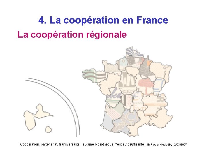 4. La coopération en France La coopération régionale Coopération, partenariat, transversalité : aucune bibliothèque