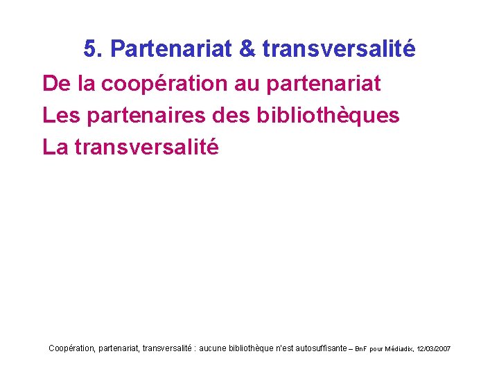 5. Partenariat & transversalité De la coopération au partenariat Les partenaires des bibliothèques La