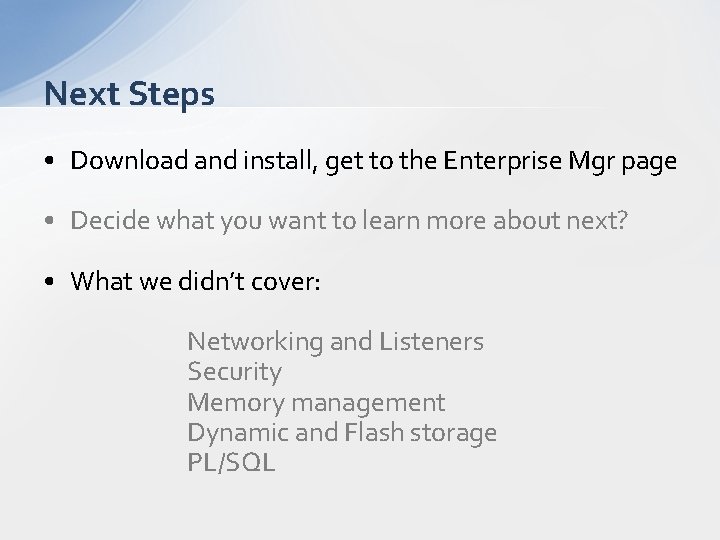 Next Steps • Download and install, get to the Enterprise Mgr page • Decide