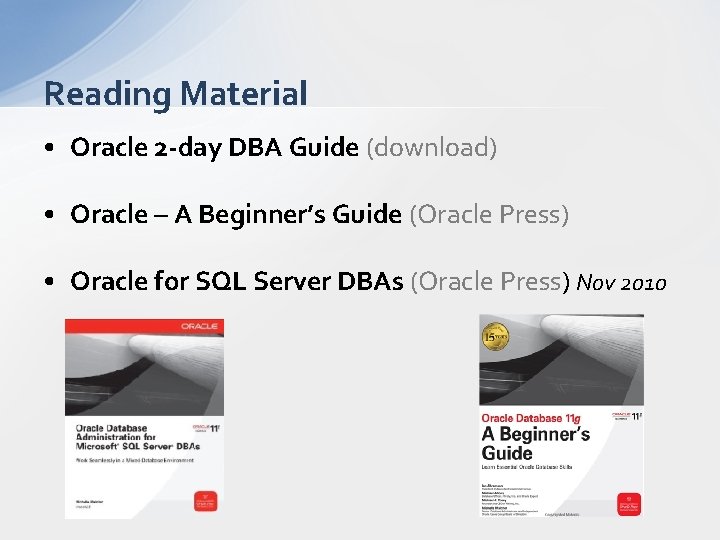 Reading Material • Oracle 2 -day DBA Guide (download) • Oracle – A Beginner’s