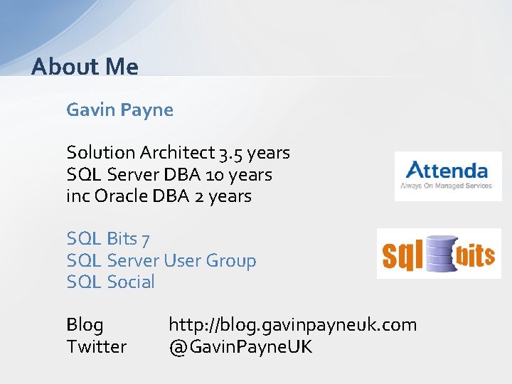 About Me Gavin Payne Solution Architect 3. 5 years SQL Server DBA 10 years