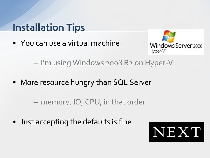 Installation Tips • You can use a virtual machine – I’m using Windows 2008