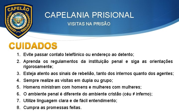 CAPELANIA PRISIONAL VISITAS NA PRISÃO CUIDADOS 1. Evite passar contato telefônico ou endereço ao