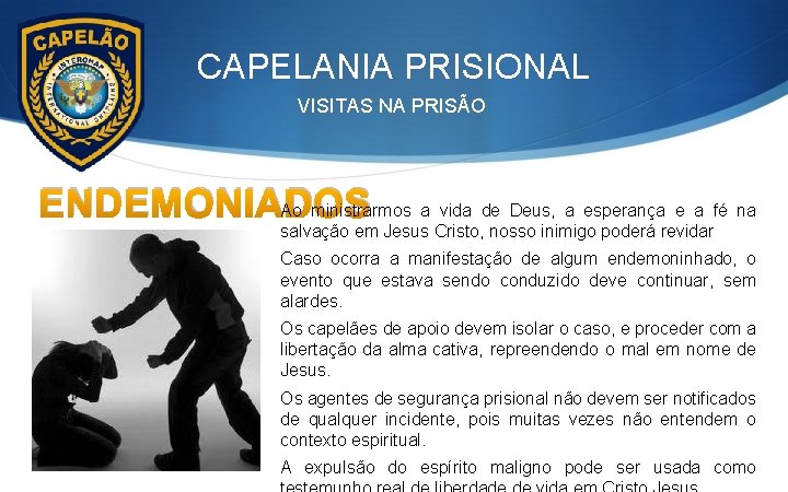 CAPELANIA PRISIONAL VISITAS NA PRISÃO ENDEMONIADOS Ao ministrarmos a vida de Deus, a esperança