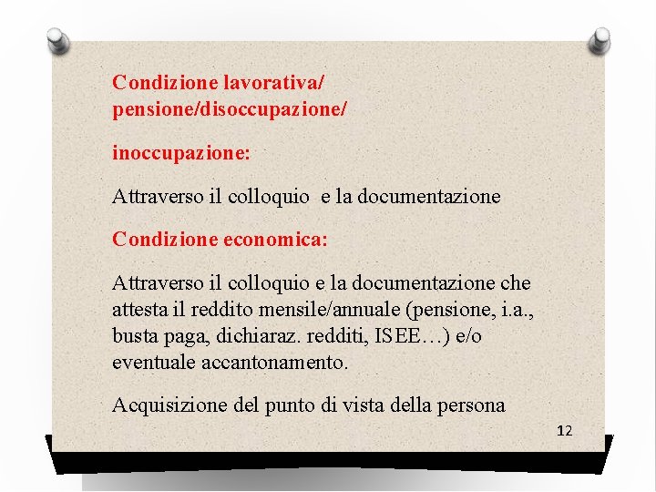 Condizione lavorativa/ pensione/disoccupazione/ inoccupazione: Attraverso il colloquio e la documentazione Condizione economica: Attraverso il