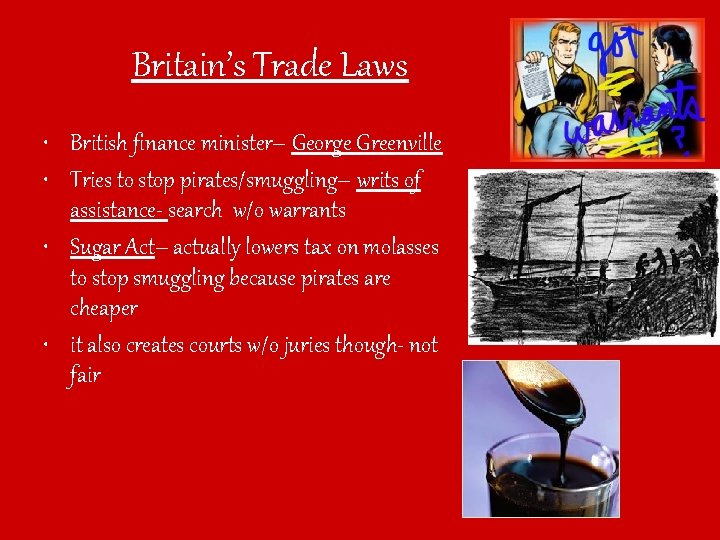 Britain’s Trade Laws • British finance minister– George Greenville • Tries to stop pirates/smuggling–