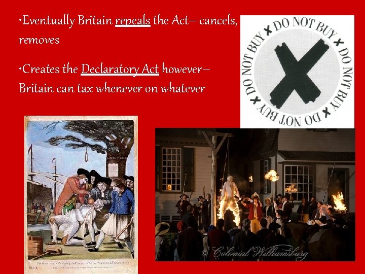  • Eventually Britain repeals the Act– cancels, removes • Creates the Declaratory Act