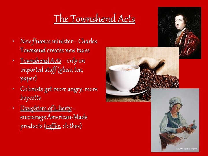 The Townshend Acts • New finance minister– Charles Townsend creates new taxes • Townshend