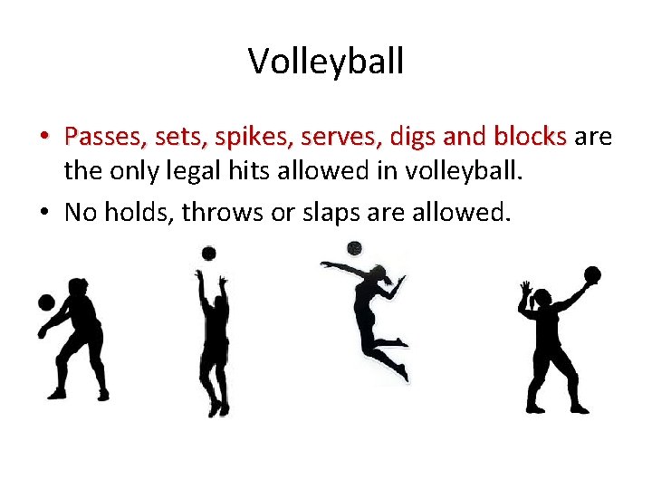 Volleyball • Passes, sets, spikes, serves, digs and blocks are the only legal hits Volleyball • Passes, sets, spikes, serves, digs and blocks are the only legal hits