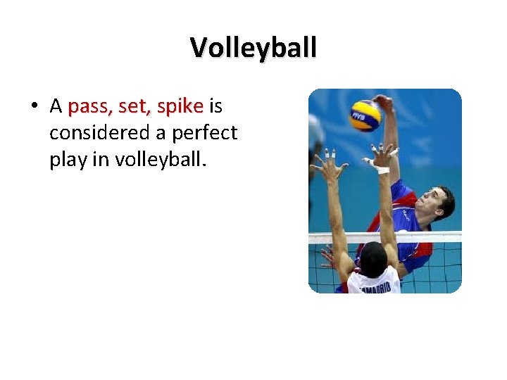 Volleyball • A pass, set, spike is considered a perfect play in volleyball. Volleyball • A pass, set, spike is considered a perfect play in volleyball.