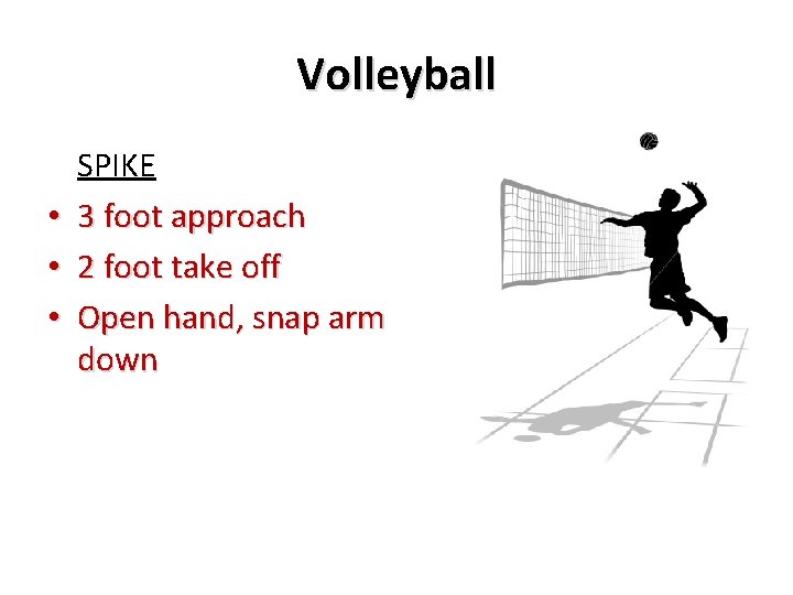 Volleyball • • • SPIKE 3 foot approach 2 foot take off Open hand,