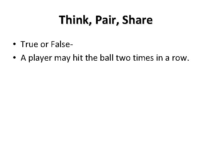 Think, Pair, Share • True or False • A player may hit the ball