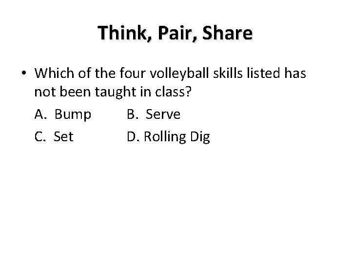 Think, Pair, Share • Which of the four volleyball skills listed has not been Think, Pair, Share • Which of the four volleyball skills listed has not been