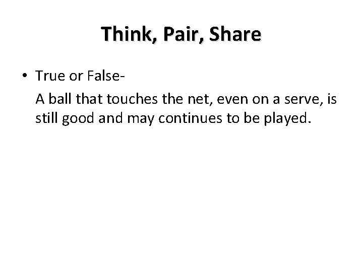 Think, Pair, Share • True or False. A ball that touches the net, even