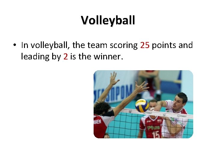 Volleyball • In volleyball, the team scoring 25 points and leading by 2 is