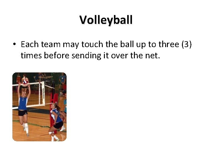 Volleyball • Each team may touch the ball up to three (3) times before Volleyball • Each team may touch the ball up to three (3) times before
