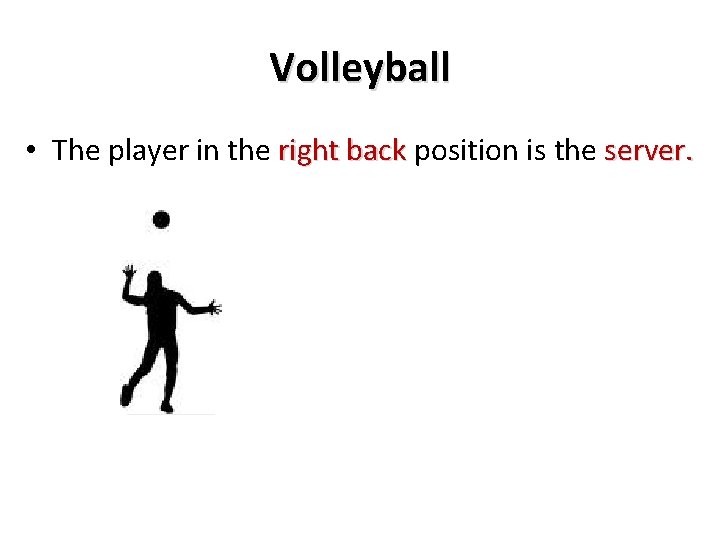 Volleyball • The player in the right back position is the server. 
