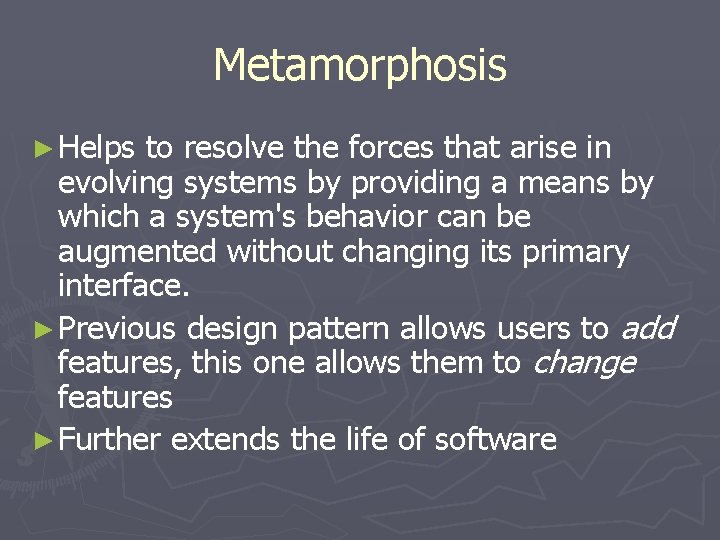 Metamorphosis ► Helps to resolve the forces that arise in evolving systems by providing
