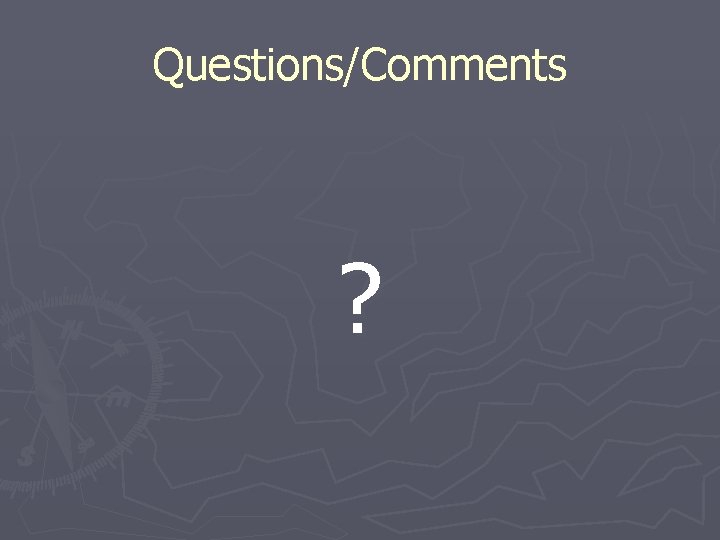 Questions/Comments ? Questions/Comments ?