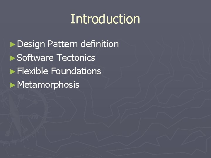 Introduction ► Design Pattern definition ► Software Tectonics ► Flexible Foundations ► Metamorphosis 